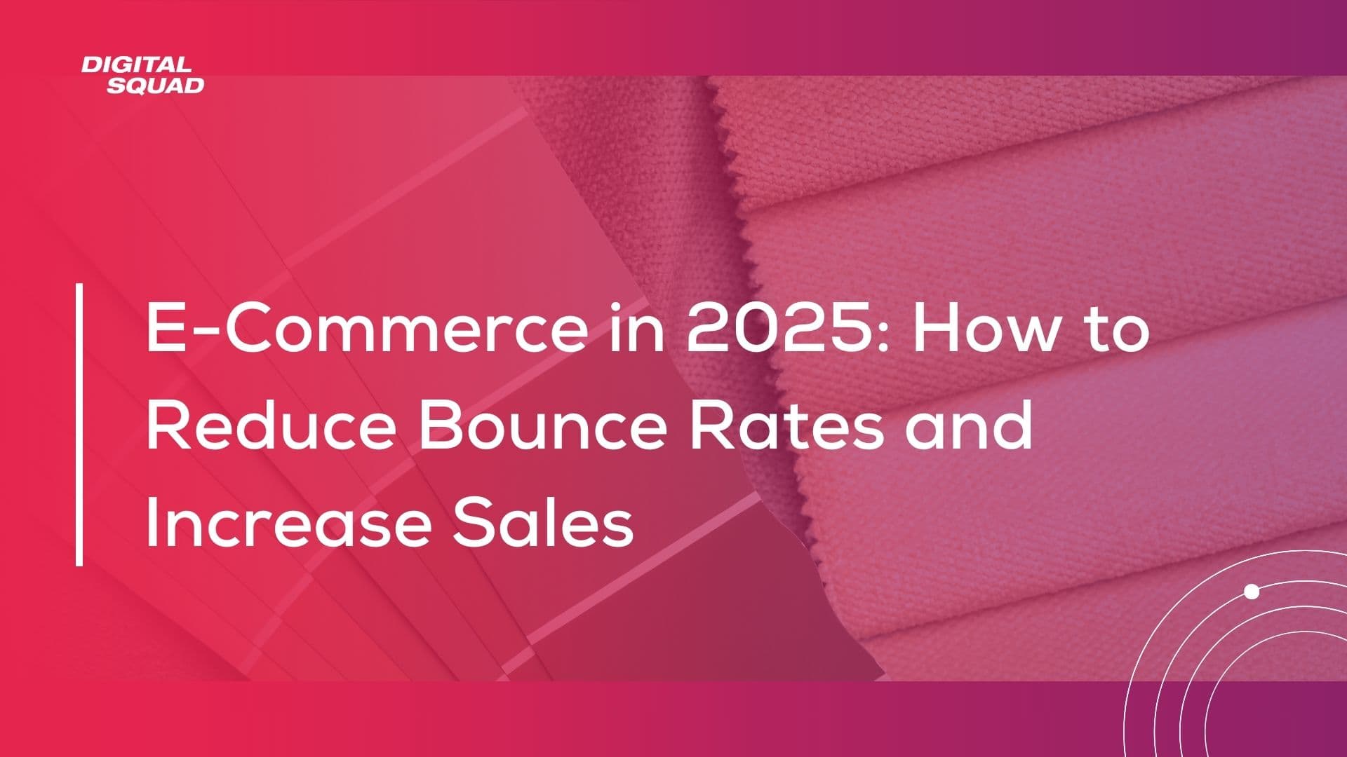 E-Commerce in 2025: How to Reduce Bounce Rates and Increase Sales